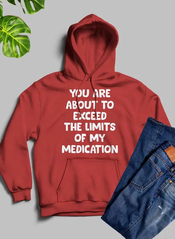You are About to Exceed The Limits of My Medication Hoodie by Merch