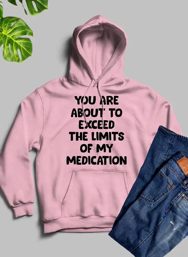 You are About to Exceed The Limits of My Medication Hoodie by Merch