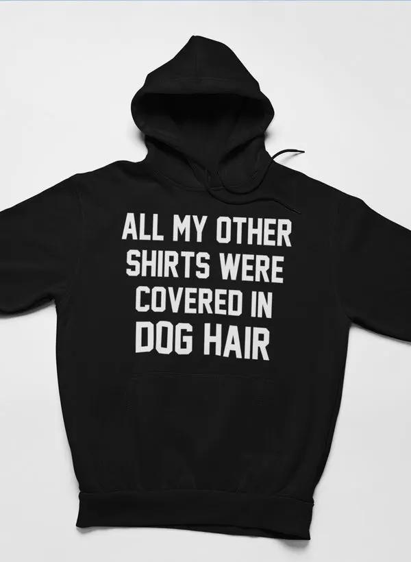 All My Other Shirts Were Covered In Dog Hair Hoodie by Merch