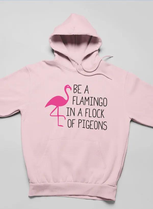 Be A Flamingo In A Flock Of Pigeons Hoodie by Merch