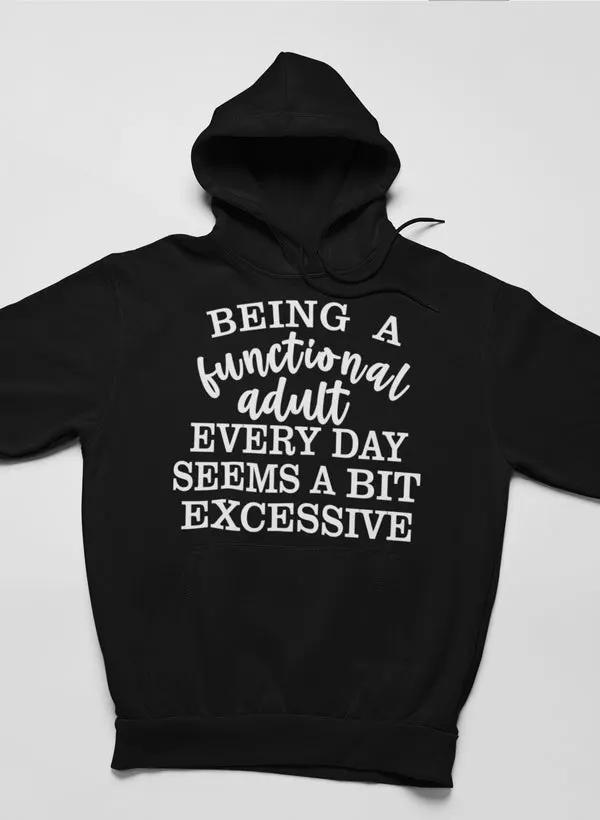 Being a Functional Adult Every Day Seems a Bit Excessive Hoodie by Merch