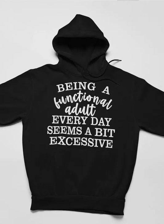 Being a Functional Adult Every Day Seems a Bit Excessive Hoodie by Merch