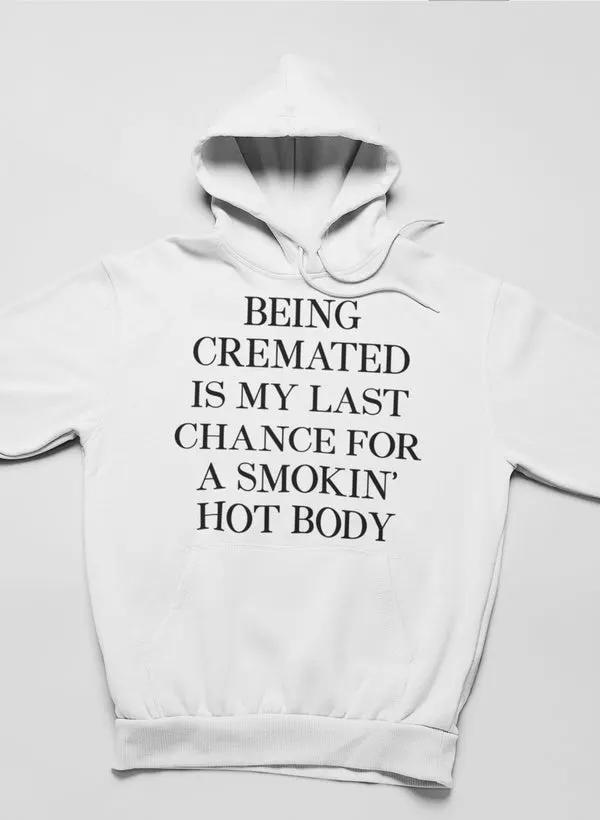 Being Cremated Is My Last Chance For A Smokin' Hot Body Hoodie by Merch