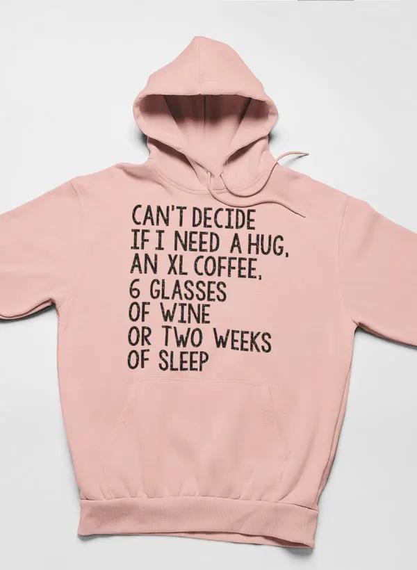 Can't Decide If I Need A Hug An XL Coffee 6 Glasses Of Wine Hoodie by Merch