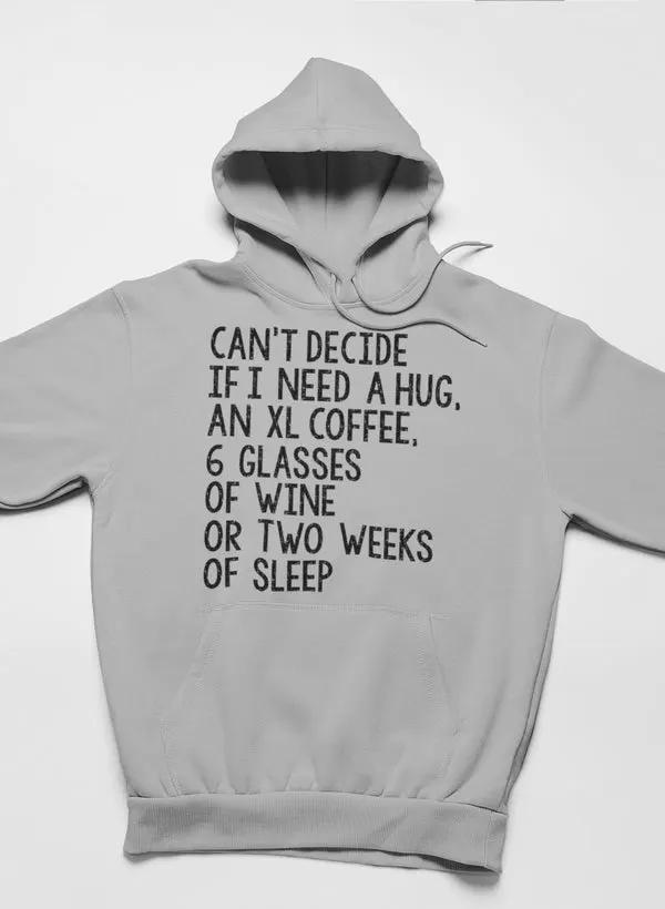 Can't Decide If I Need A Hug An XL Coffee 6 Glasses Of Wine Hoodie by Merch