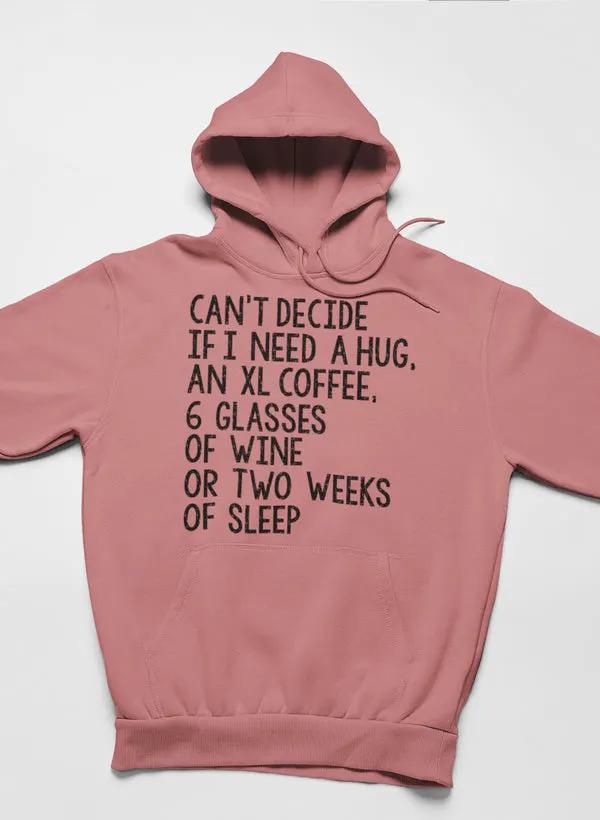 Can't Decide If I Need A Hug An XL Coffee 6 Glasses Of Wine Hoodie by Merch