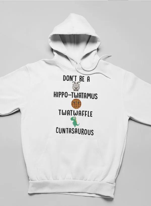 Don’t Be A Hippo-Twatamus Twatwaffle Cuntasaurous Hoodie by Merch