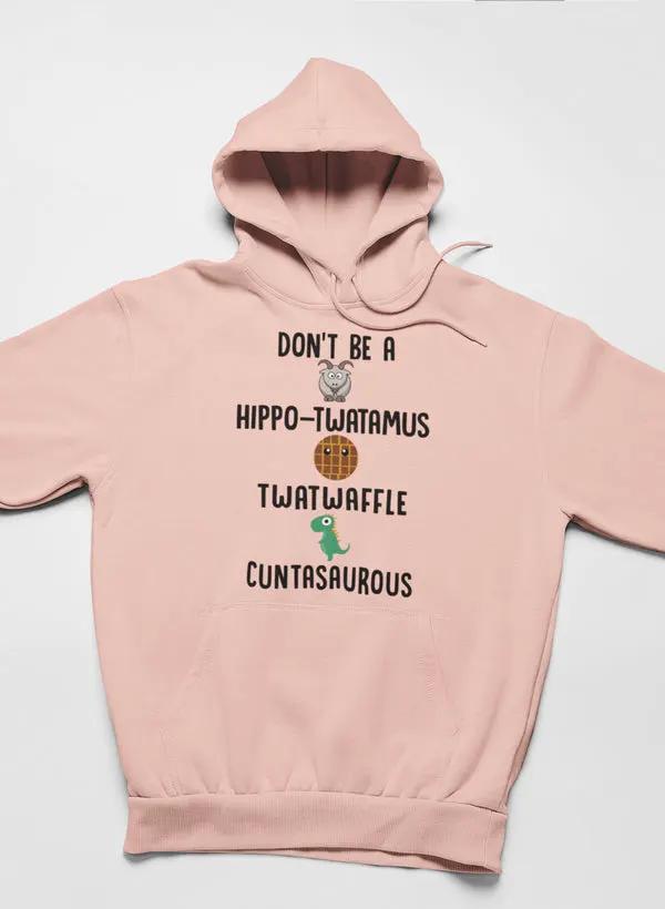 Don’t Be A Hippo-Twatamus Twatwaffle Cuntasaurous Hoodie by Merch