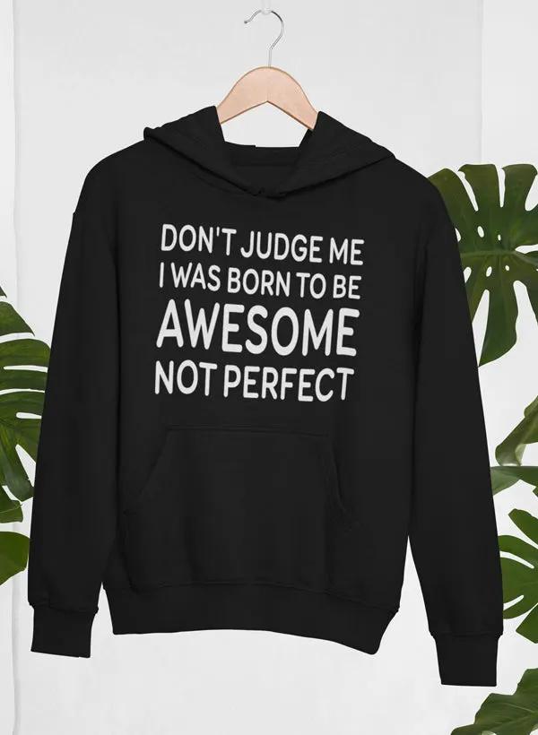 Don't Judge Me I Was Born To Be Awesome Not Perfect Hoodie by Merch