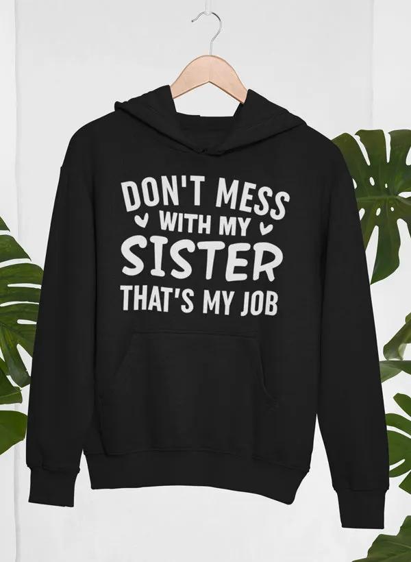 Don't Mess With My Sister That's My Job Hoodie by Merch