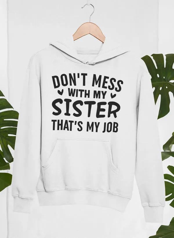 Don't Mess With My Sister That's My Job Hoodie by Merch