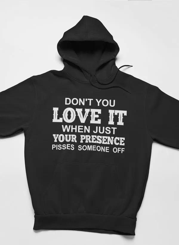Don't You Love It When Just Your Presence Pisses Someone Off Hoodie by Merch