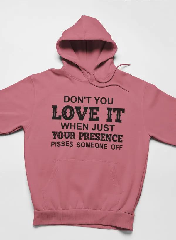 Don't You Love It When Just Your Presence Pisses Someone Off Hoodie by Merch