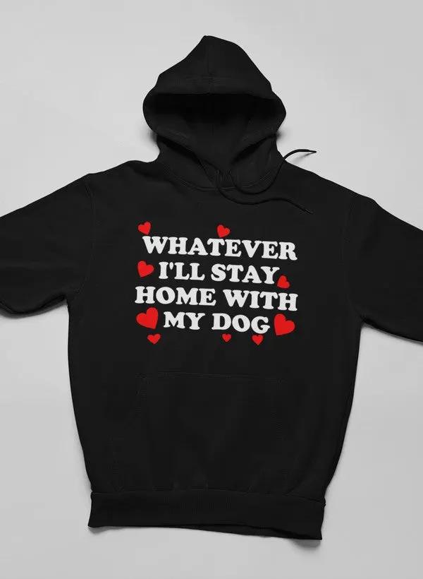 Whatever I'll Stay Home With My Dog Hoodie by Merch