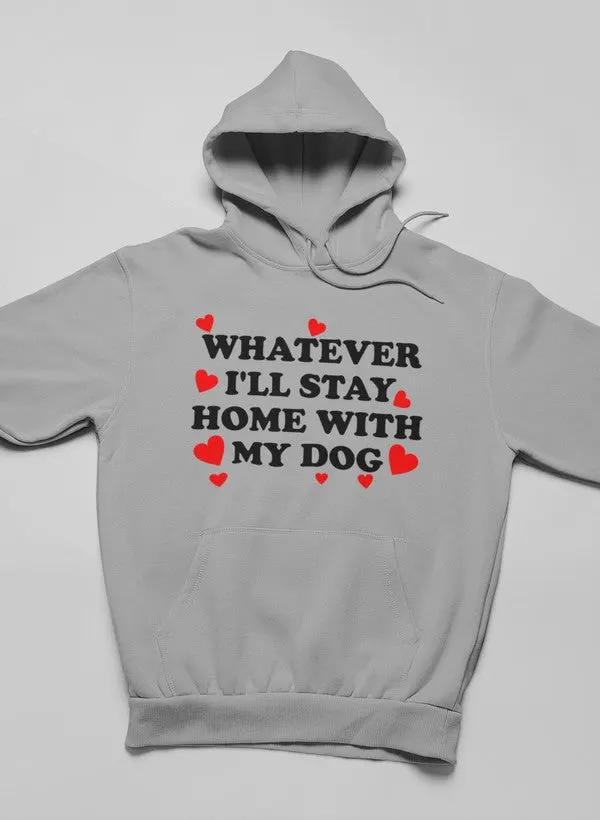 Whatever I'll Stay Home With My Dog Hoodie by Merch