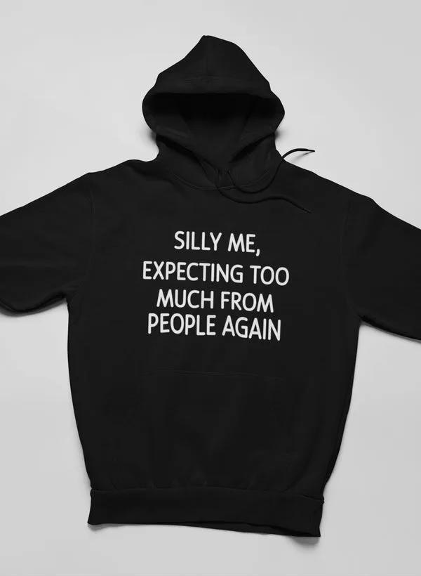 Silly Me Expecting Too Much From People Again Hoodie by Merch