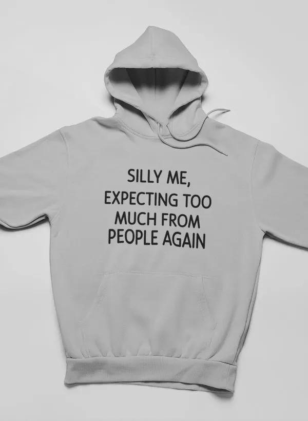 Silly Me Expecting Too Much From People Again Hoodie by Merch