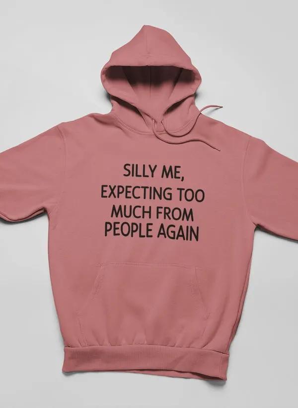 Silly Me Expecting Too Much From People Again Hoodie by Merch