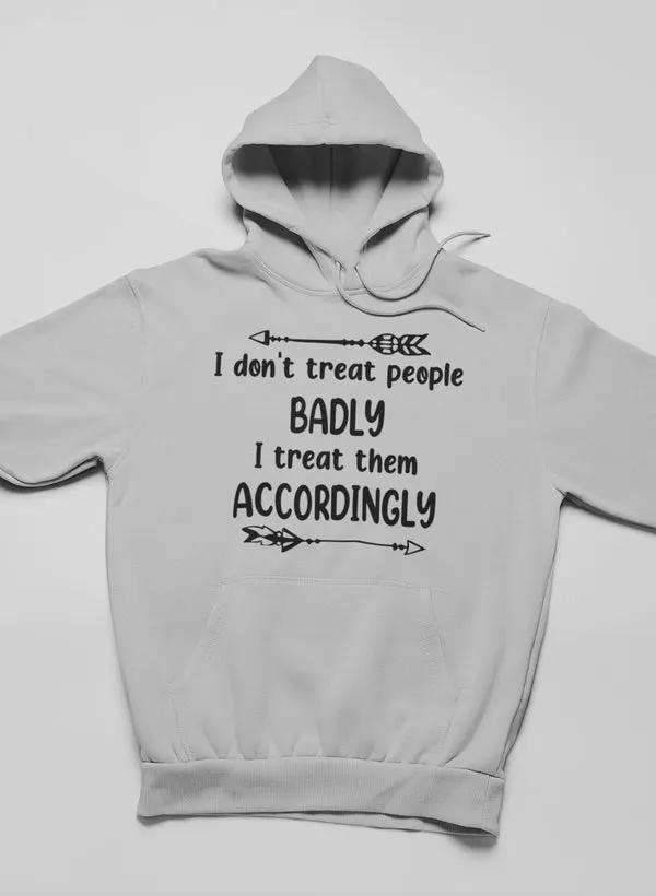 I Don't Treat People Badly Hoodie by Merch