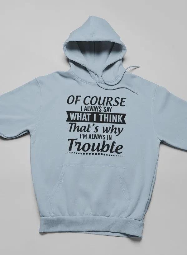 Of Course I Always Say What I Think Hoodie by Merch
