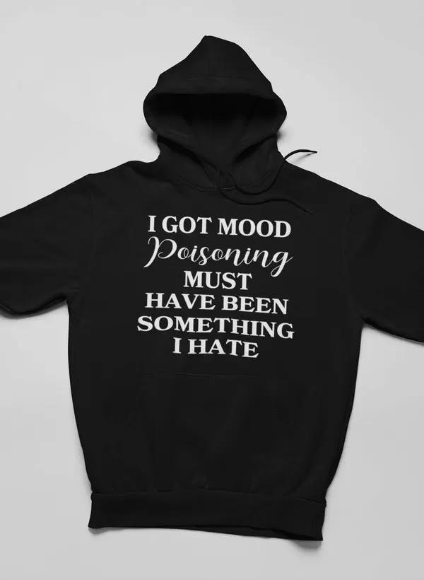 I Got Mood Poisoning Must Have Been Something I Hate Hoodie by Merch