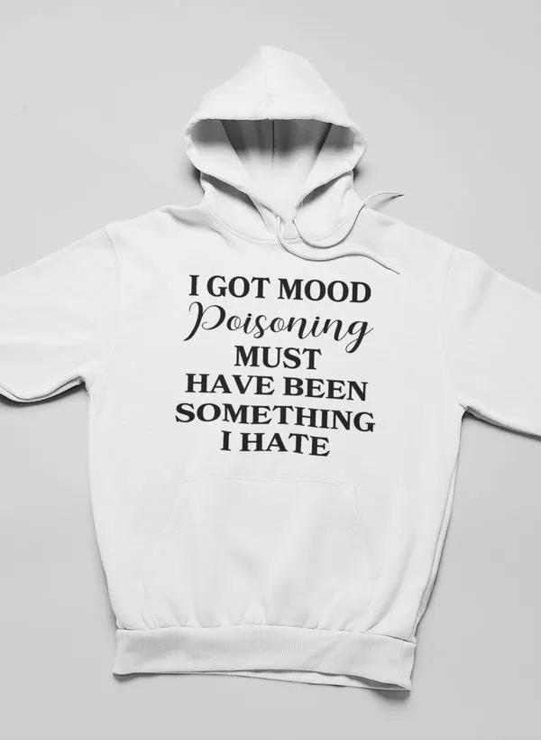 I Got Mood Poisoning Must Have Been Something I Hate Hoodie by Merch