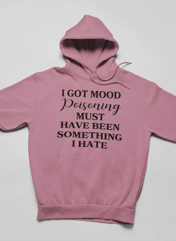 I Got Mood Poisoning Must Have Been Something I Hate Hoodie by Merch