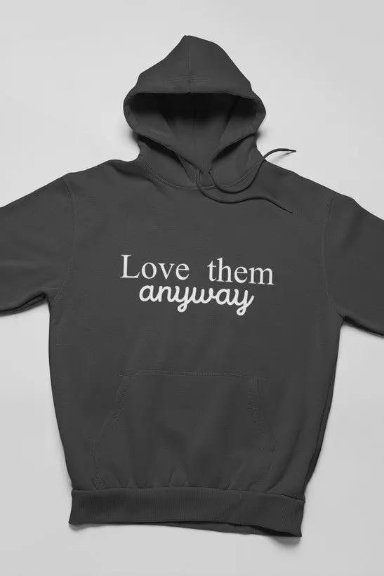 Love Them Anyway Hoodie by Merch