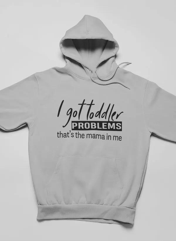 I Got Toddler Problems Hoodie by Merch
