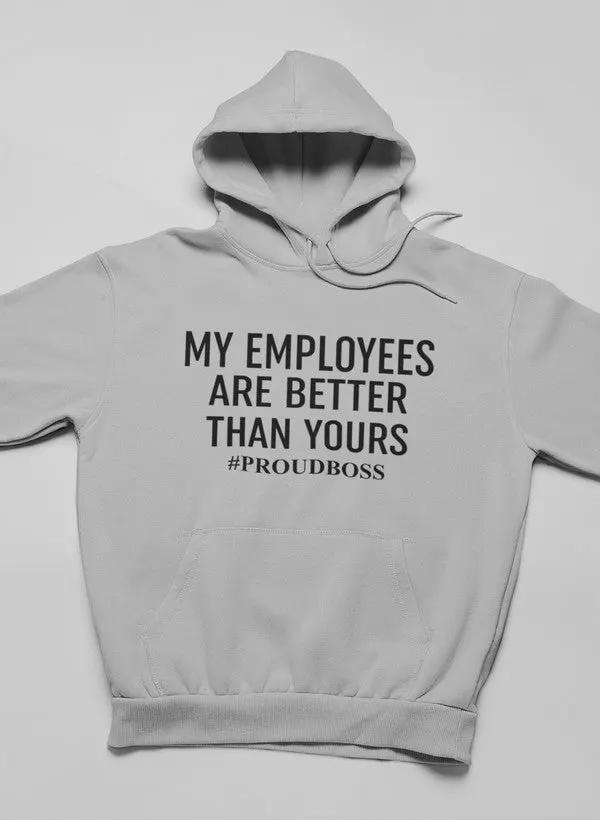 My Employees Are Better Than Yours Hoodie by Merch