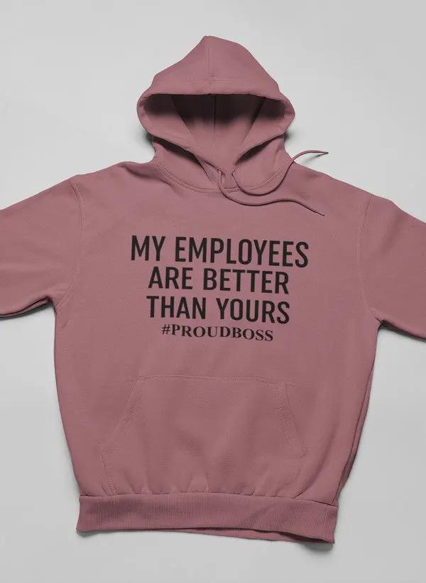 My Employees Are Better Than Yours Hoodie by Merch