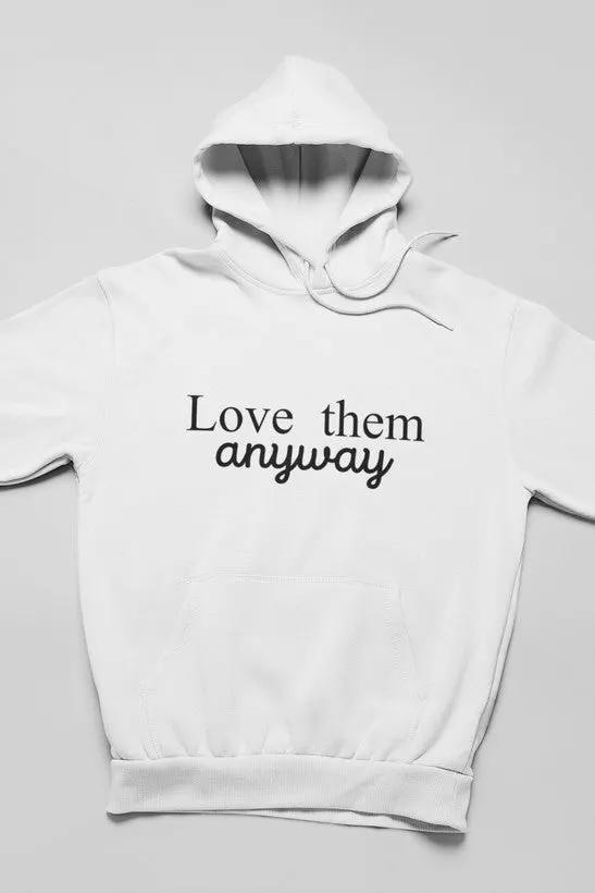 Love Them Anyway Hoodie by Merch