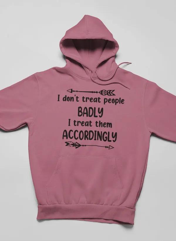 I Don't Treat People Badly Hoodie by Merch