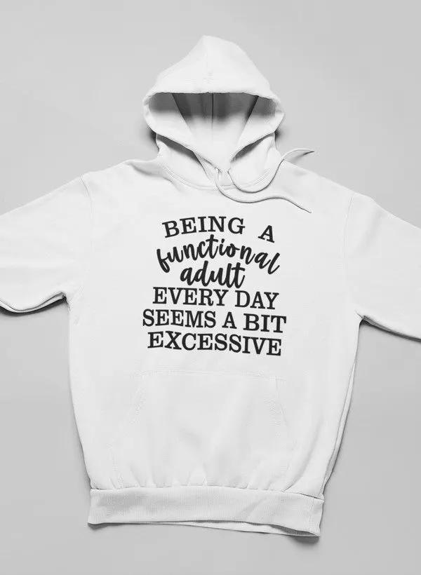 Being a Functional Adult Every Day Seems a Bit Excessive Hoodie by Merch