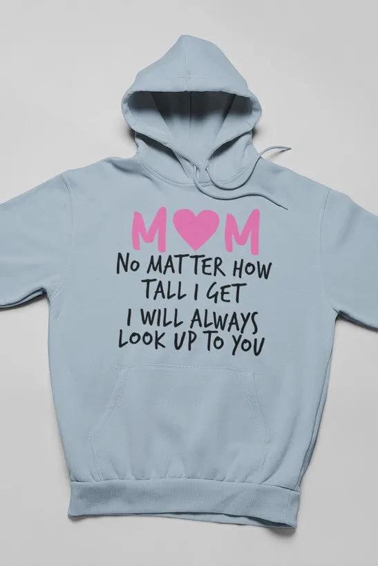 Mom No Matter How Tall I Get I Will Always Look Up To You Hoodie by Merch