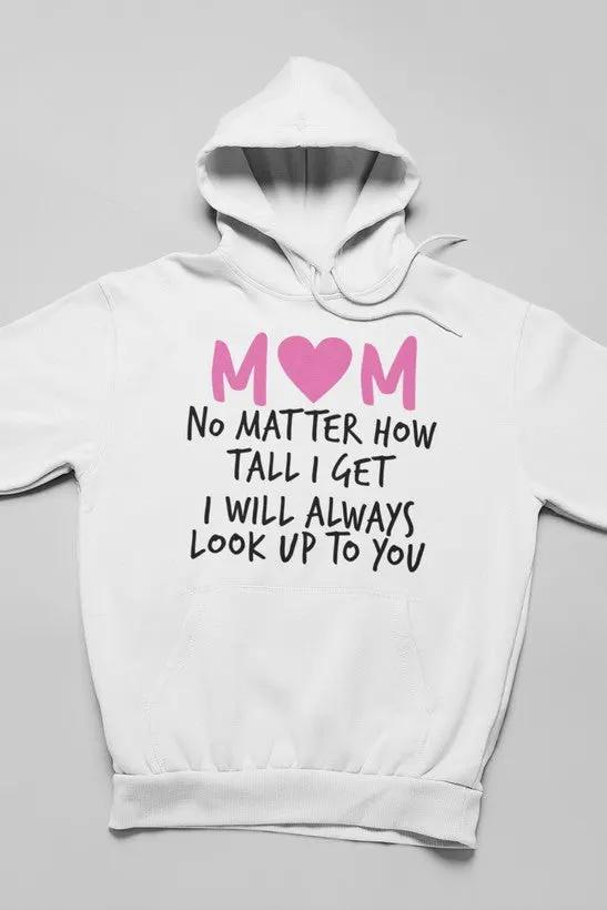 Mom No Matter How Tall I Get I Will Always Look Up To You Hoodie by Merch
