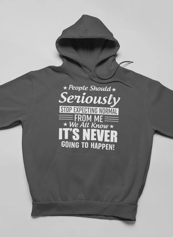 People Should Seriously Stop Expecting Normal From Me Hoodie by Merch