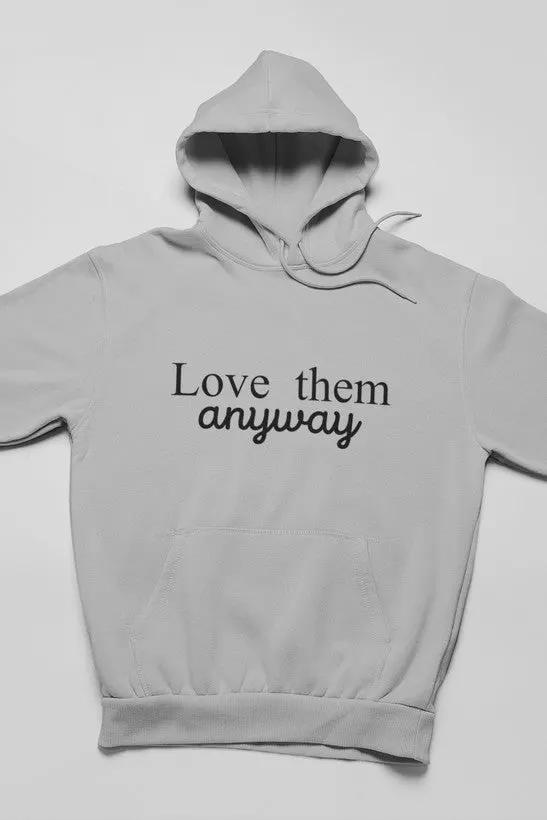 Love Them Anyway Hoodie by Merch