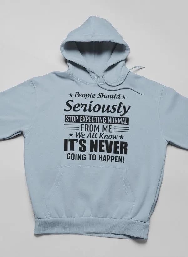People Should Seriously Stop Expecting Normal From Me Hoodie by Merch