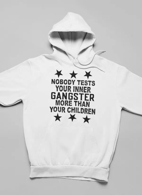 Nobody Test Your Inner Gangster More Than Your Children Hoodie by Merch