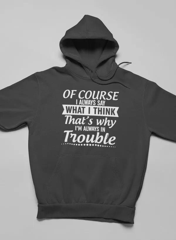 Of Course I Always Say What I Think Hoodie by Merch