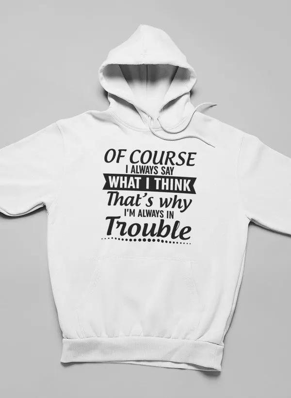 Of Course I Always Say What I Think Hoodie by Merch