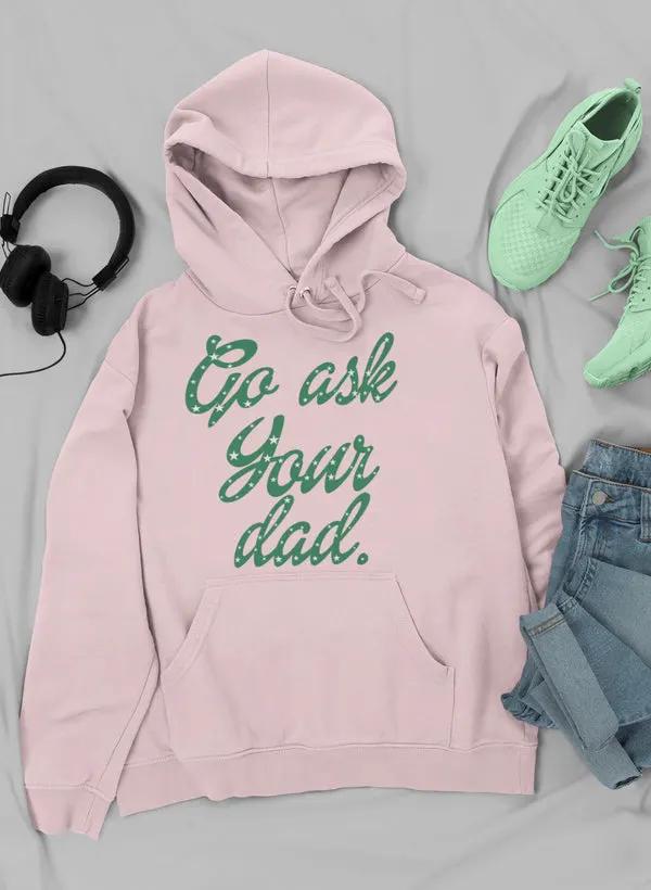 Go Ask Your Dad Hoodie by Merch
