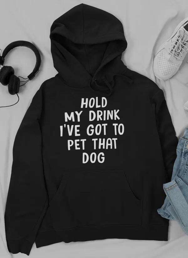 Hold My Drink I've Got To Pet That Dog Hoodie by Merch
