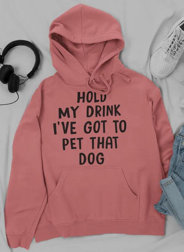Hold My Drink I've Got To Pet That Dog Hoodie by Merch