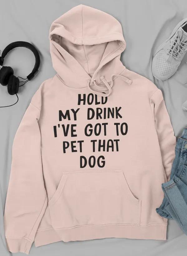 Hold My Drink I've Got To Pet That Dog Hoodie by Merch