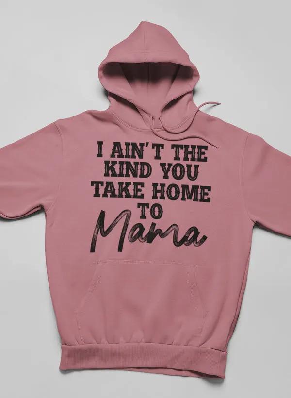 I Ain't The Kind You Take Home To Mama Hoodie by Merch