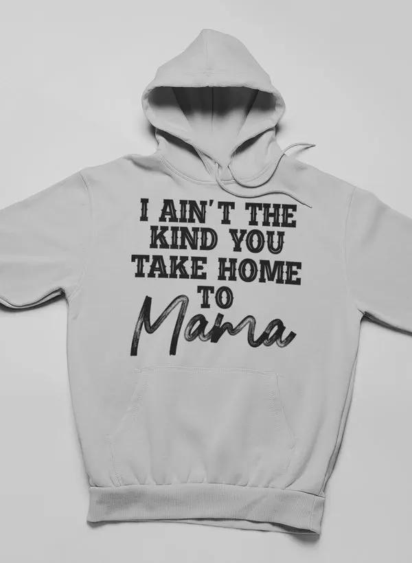 I Ain't The Kind You Take Home To Mama Hoodie by Merch