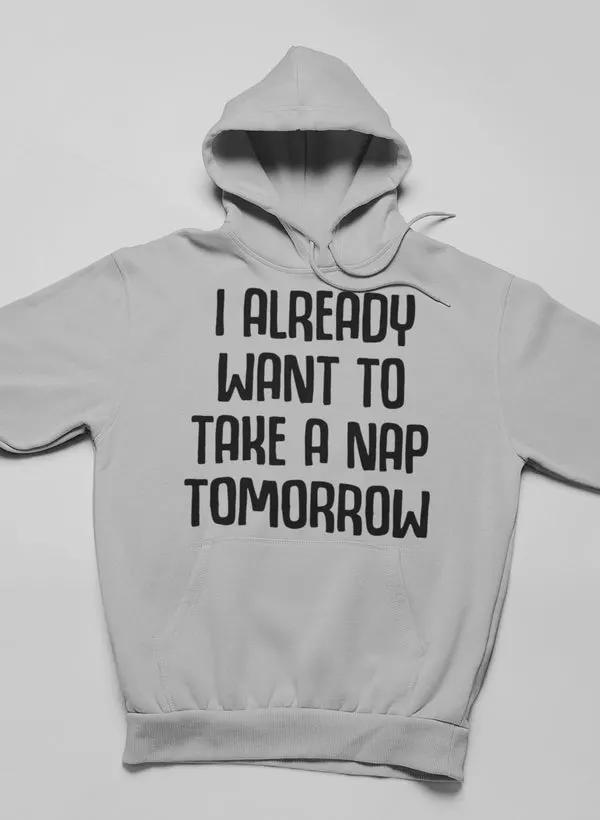 I Already Want To Take A Nap Tomorrow Hoodie by Merch