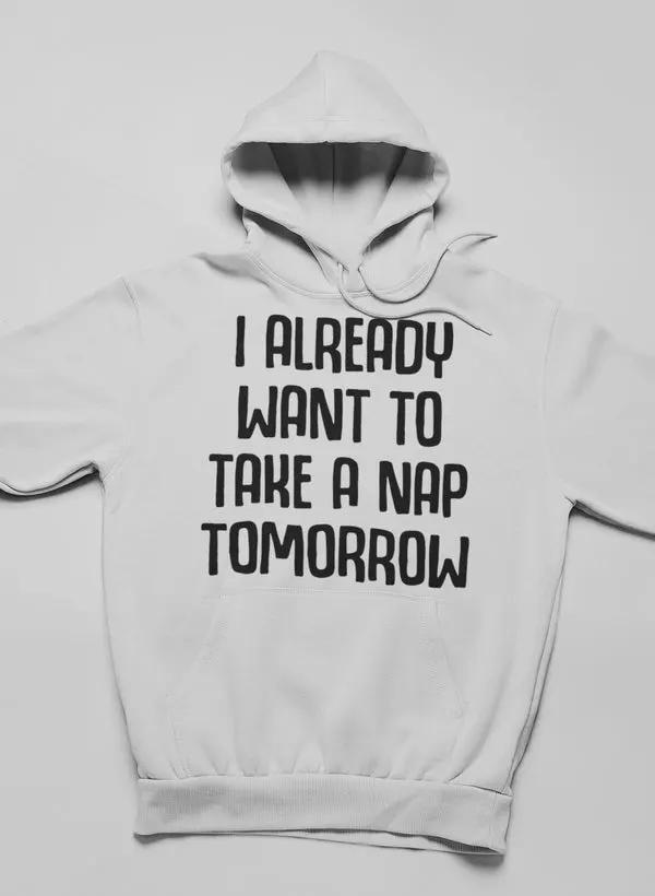 I Already Want To Take A Nap Tomorrow Hoodie by Merch